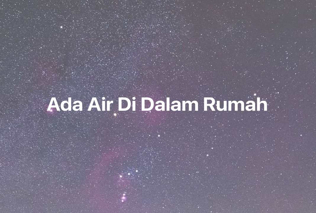 Gambar Mimpi Ada Air Di Dalam Rumah