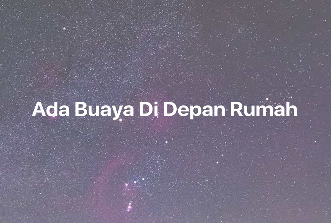 Gambar Mimpi Ada Buaya Di Depan Rumah