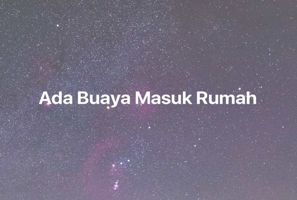 Gambar Mimpi Ada Buaya Masuk Rumah