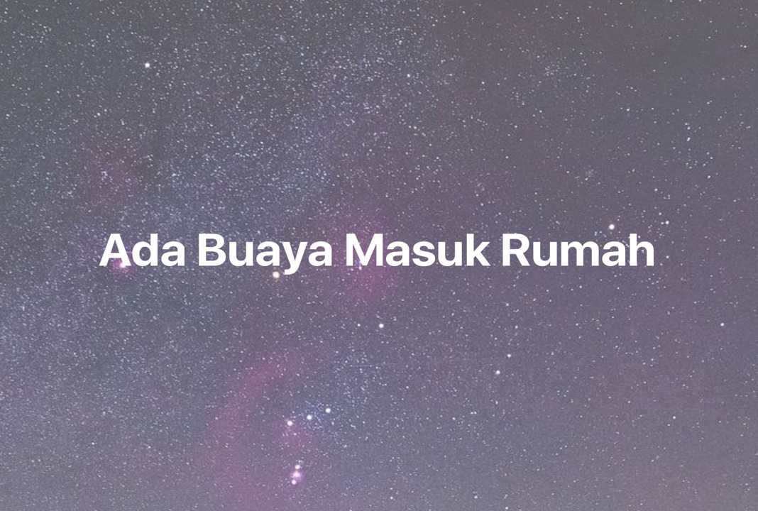 Gambar Mimpi Ada Buaya Masuk Rumah