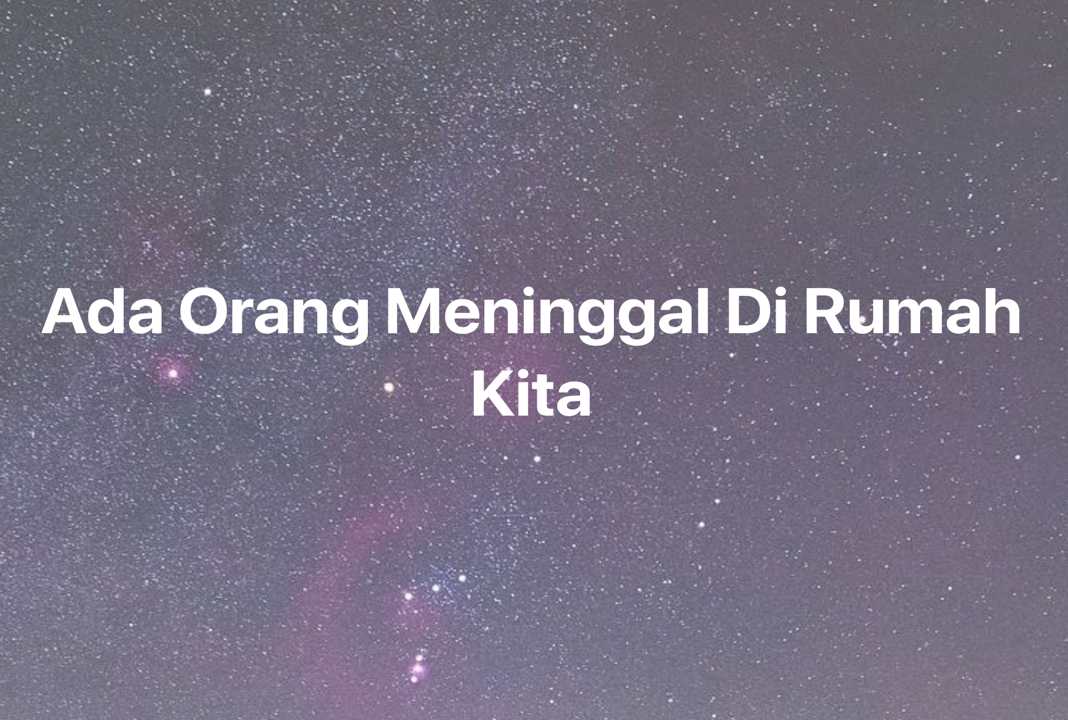 Gambar Mimpi Ada Orang Meninggal Di Rumah Kita