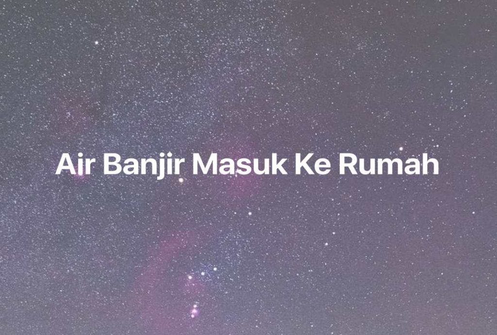 Gambar Mimpi Air Banjir Masuk Ke Rumah