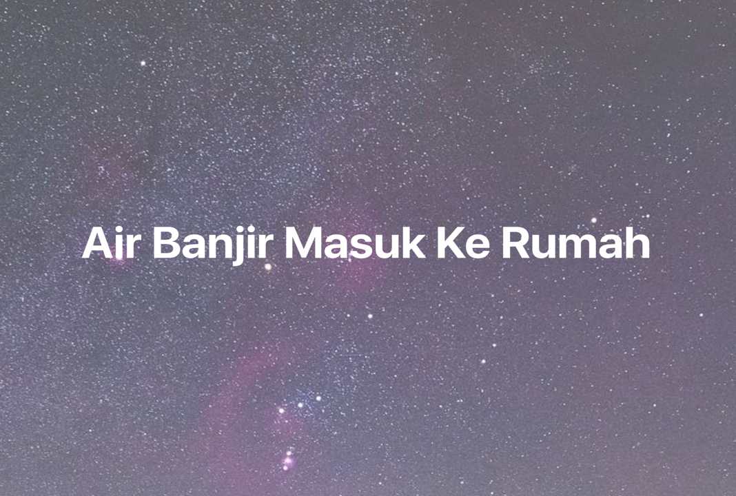 Gambar Mimpi Air Banjir Masuk Ke Rumah