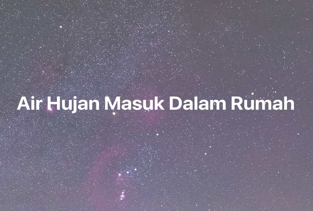 Gambar Mimpi Air Hujan Masuk Dalam Rumah