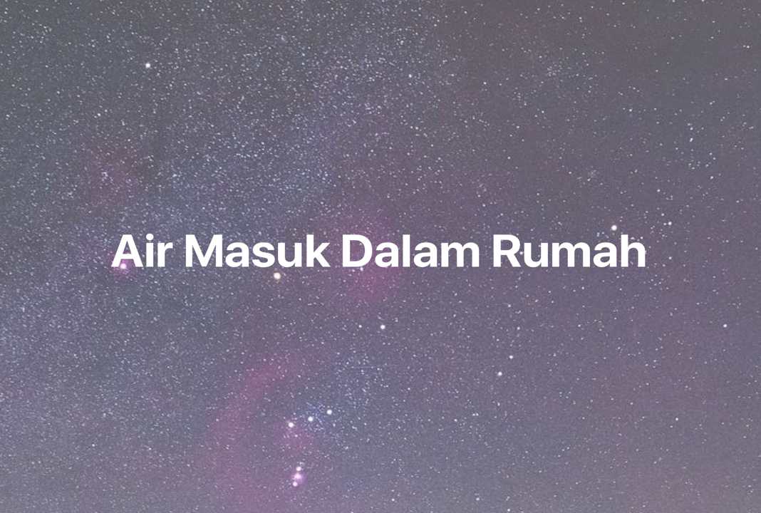 Gambar Mimpi Air Masuk Dalam Rumah