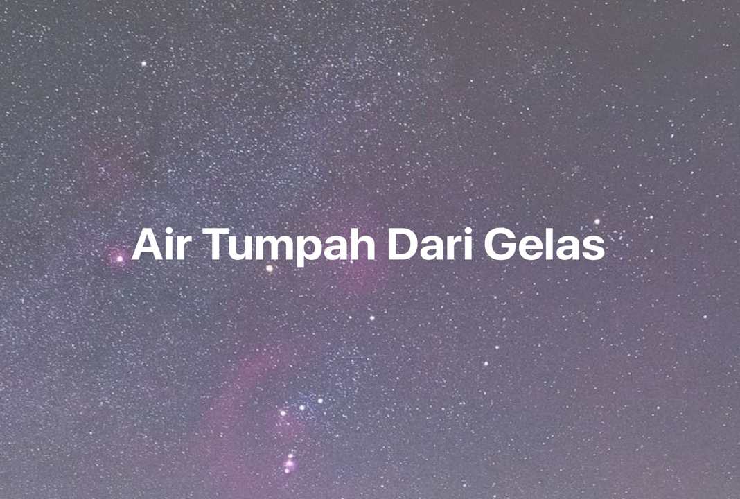 Gambar Mimpi Air Tumpah Dari Gelas