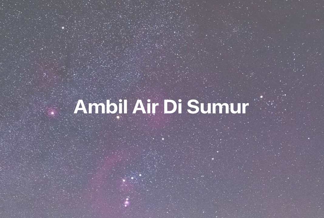 Gambar Mimpi Ambil Air Di Sumur