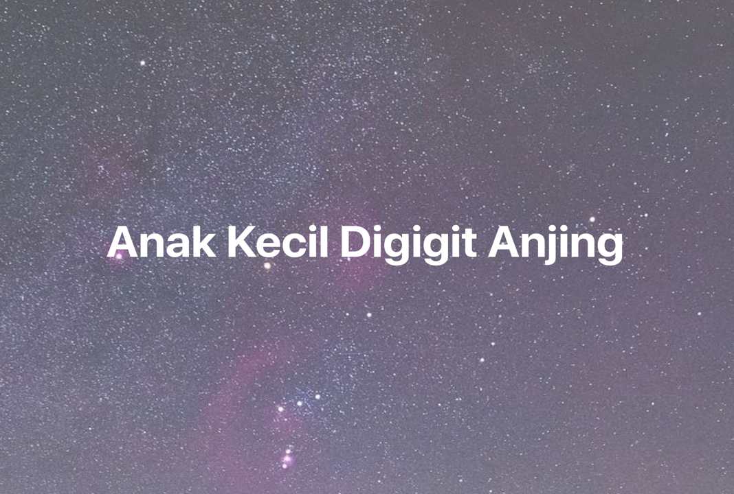 Gambar Mimpi Anak Kecil Digigit Anjing