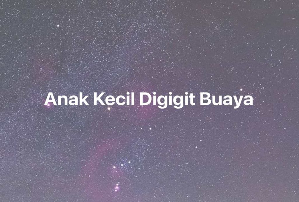 Gambar Mimpi Anak Kecil Digigit Buaya