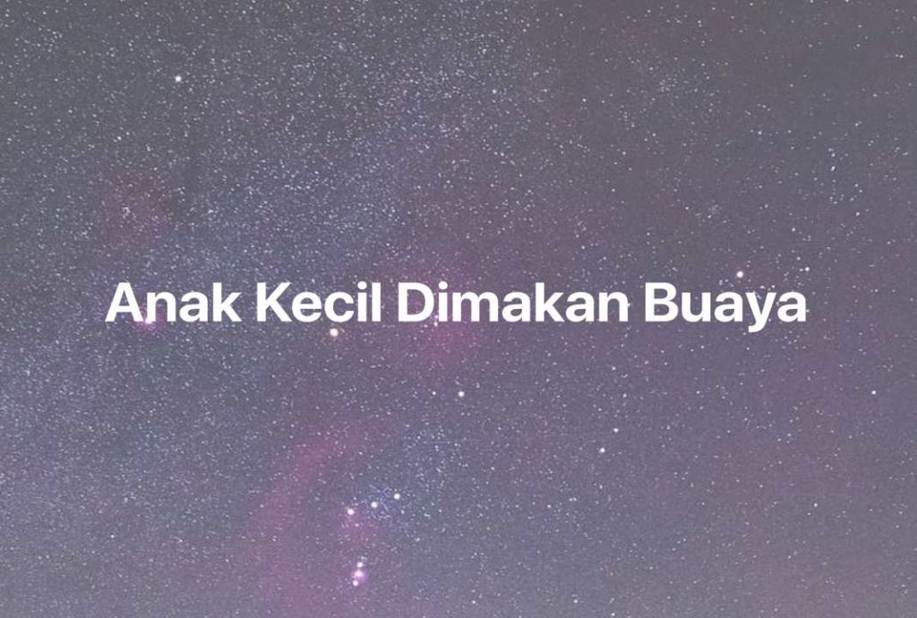 Gambar Mimpi Anak Kecil Dimakan Buaya