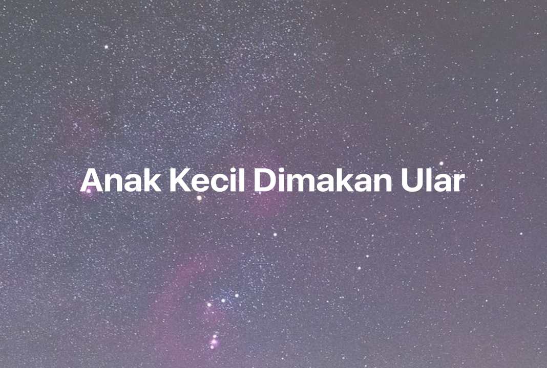 Gambar Mimpi Anak Kecil Dimakan Ular