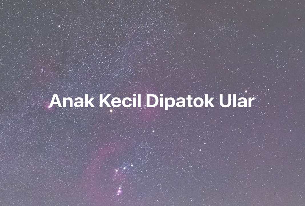 Gambar Mimpi Anak Kecil Dipatok Ular