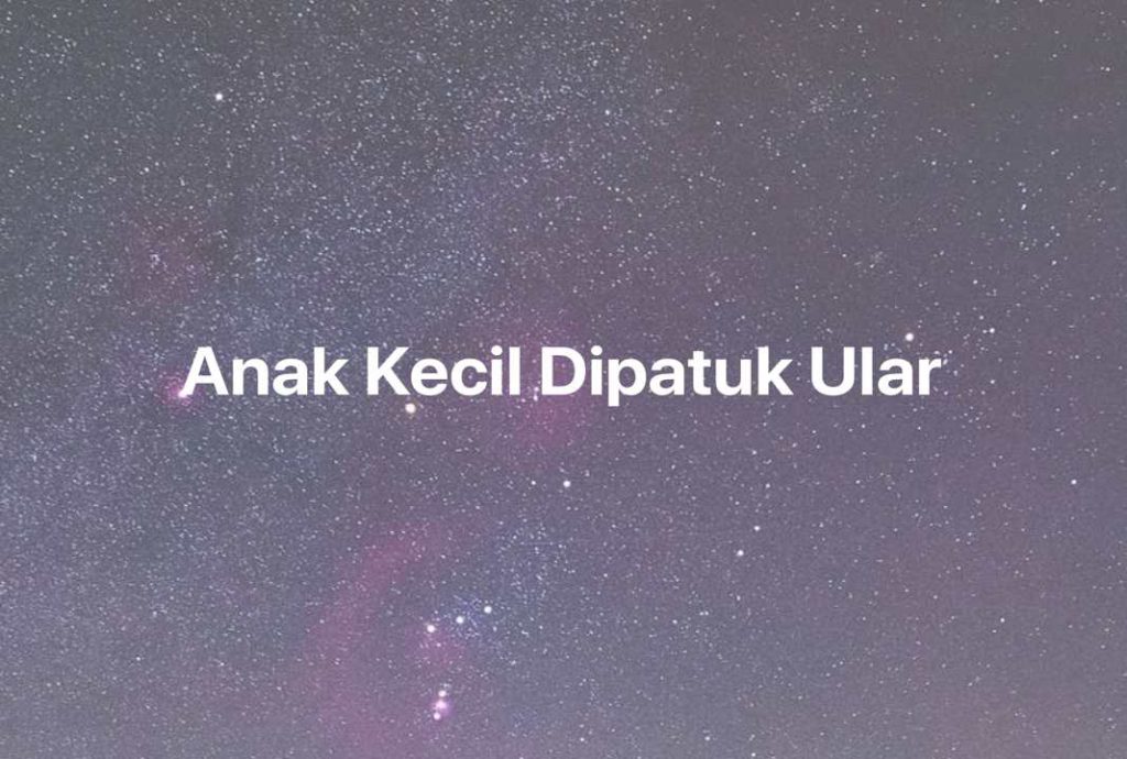 Gambar Mimpi Anak Kecil Dipatuk Ular