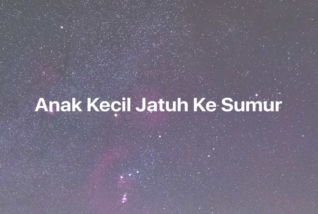 Gambar Mimpi Anak Kecil Jatuh Ke Sumur