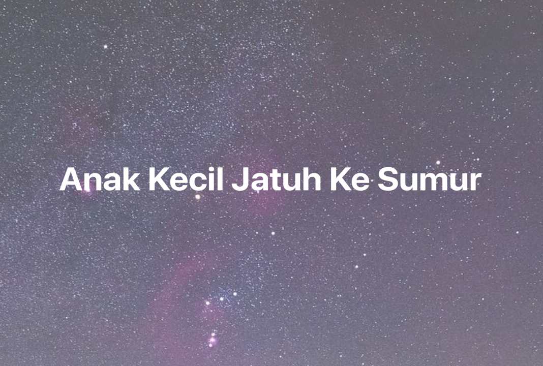 Gambar Mimpi Anak Kecil Jatuh Ke Sumur