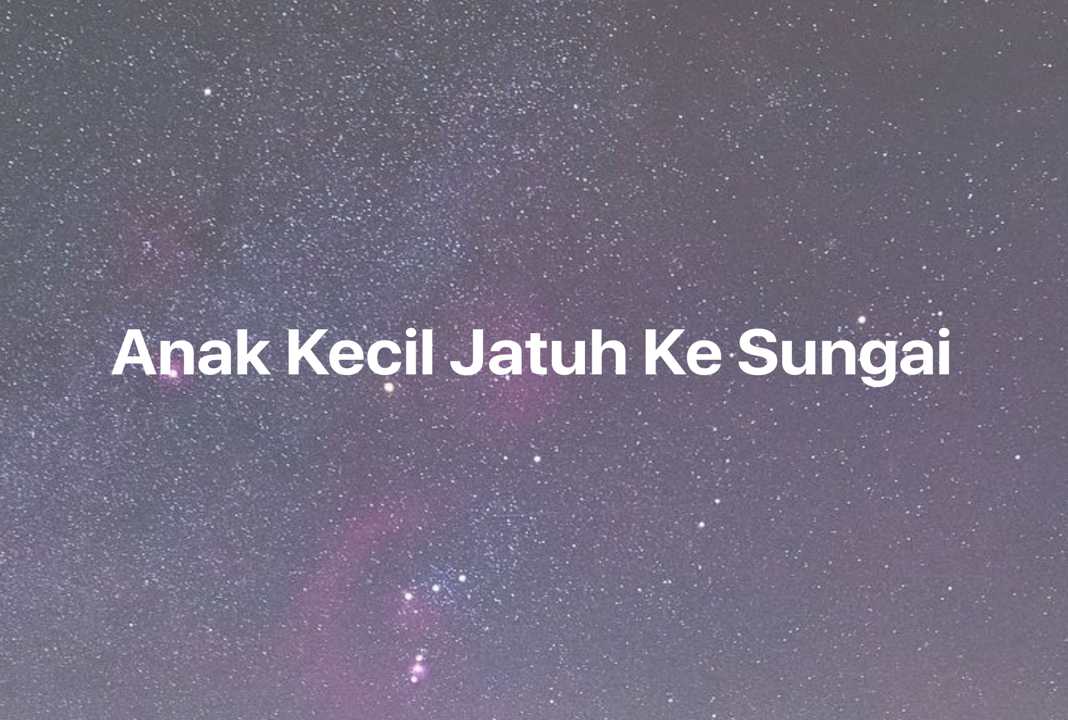 Gambar Mimpi Anak Kecil Jatuh Ke Sungai