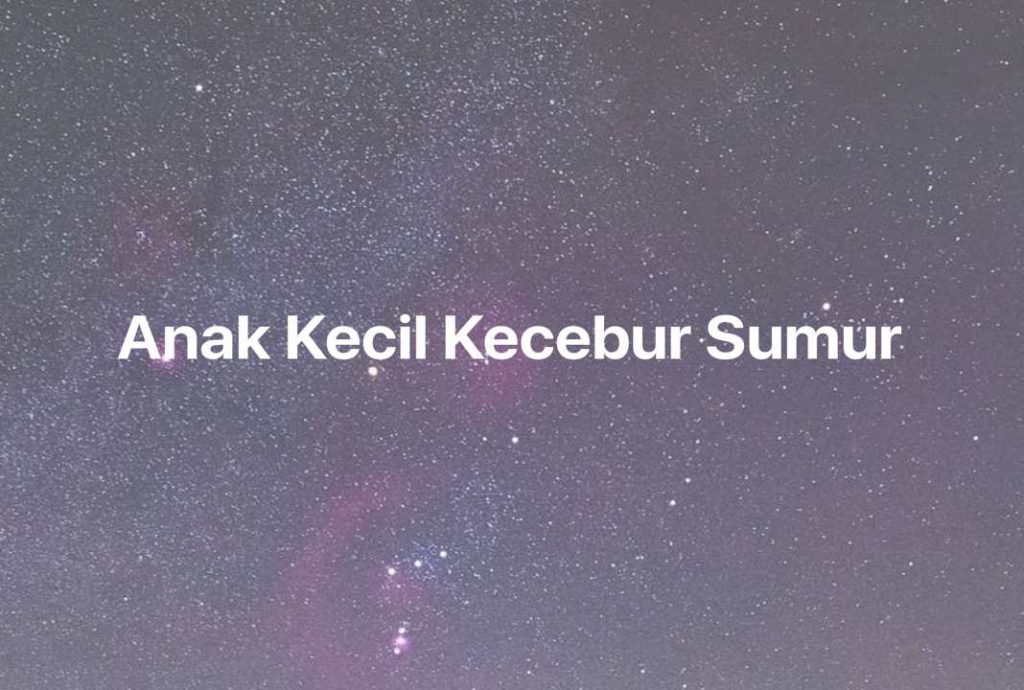 Gambar Mimpi Anak Kecil Kecebur Sumur