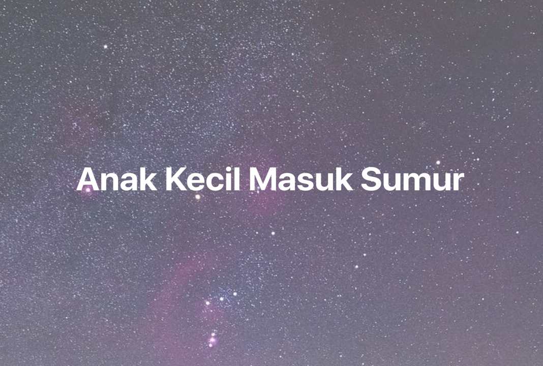 Gambar Mimpi Anak Kecil Masuk Sumur