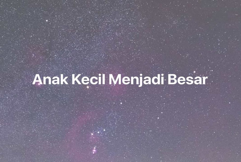 Gambar Mimpi Anak Kecil Menjadi Besar