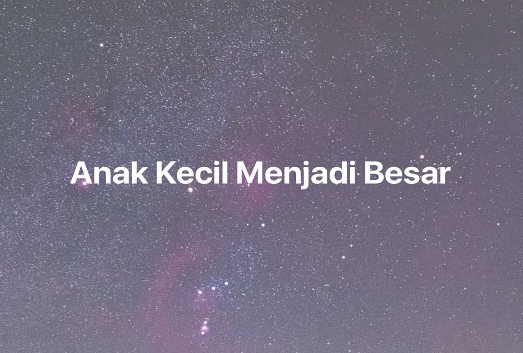 Gambar Mimpi Anak Kecil Menjadi Besar