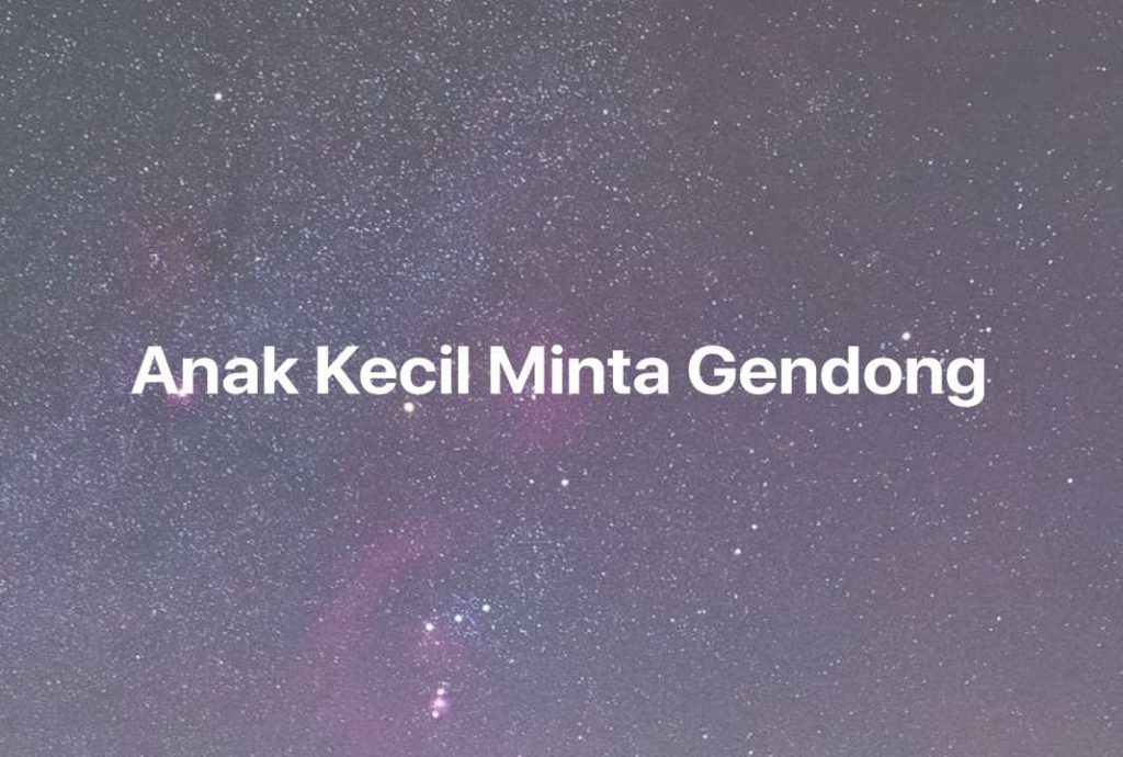 Gambar Mimpi Anak Kecil Minta Gendong