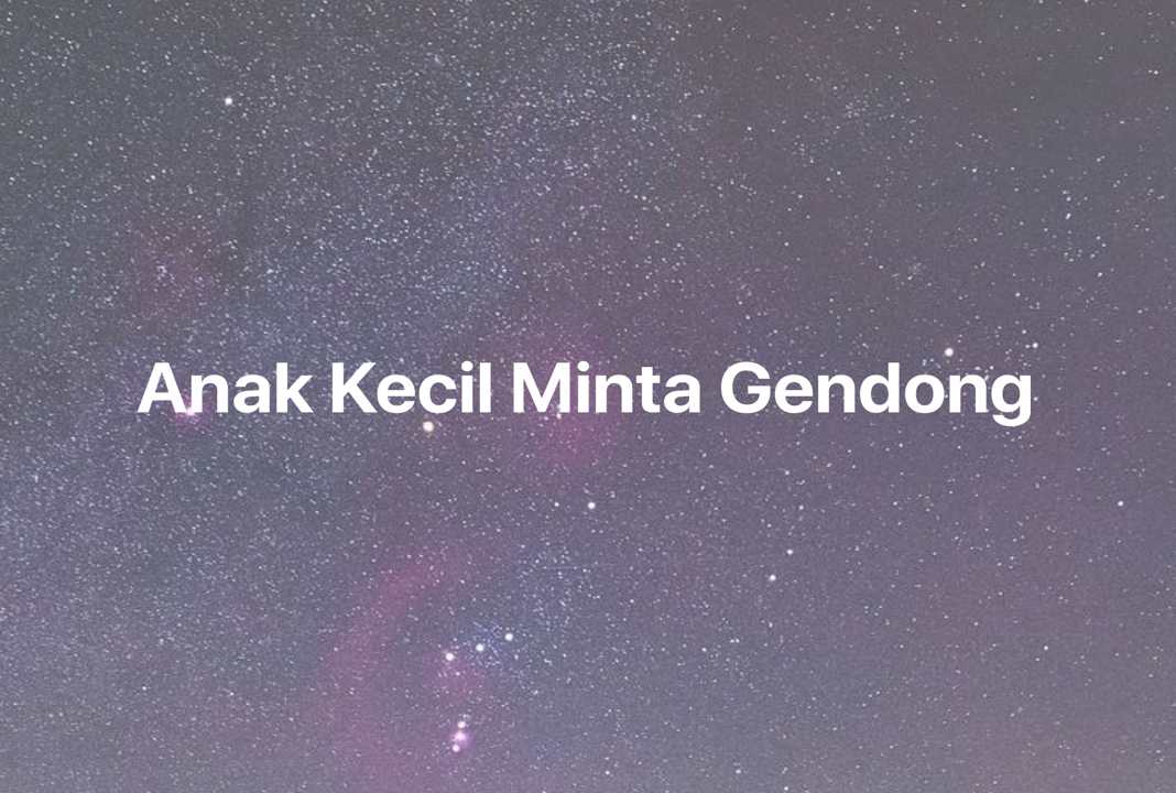 Gambar Mimpi Anak Kecil Minta Gendong