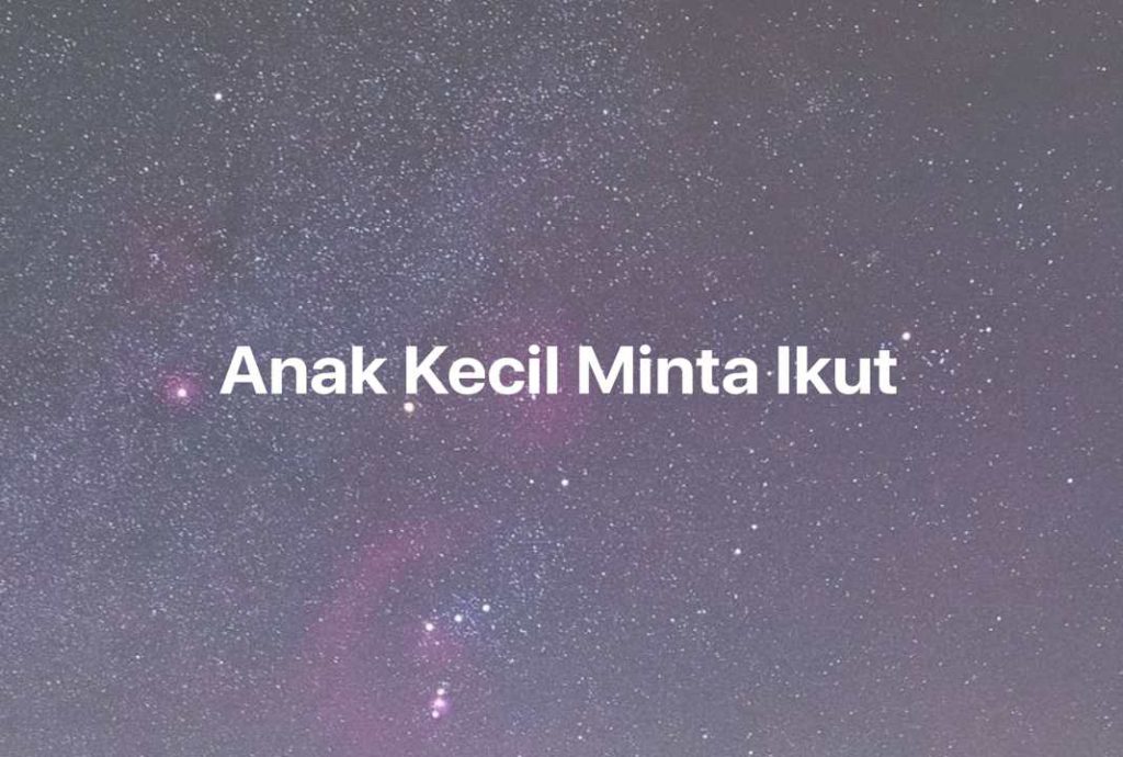 Gambar Mimpi Anak Kecil Minta Ikut