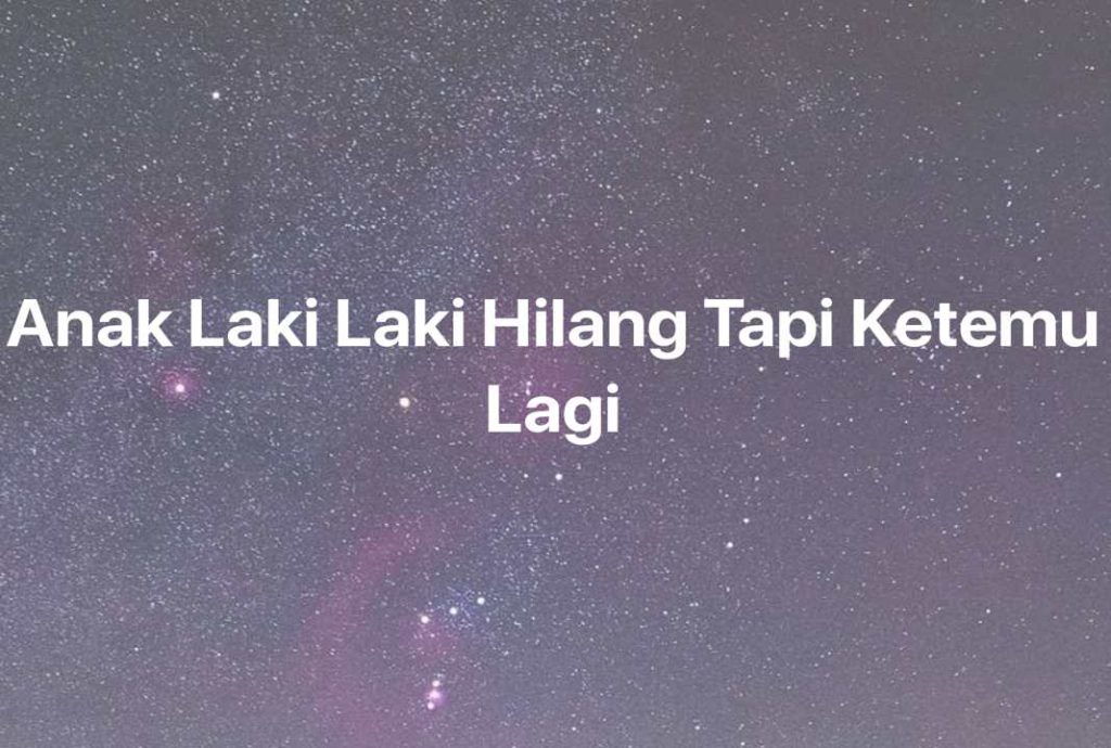 Gambar Mimpi Anak Laki Laki Hilang Tapi Ketemu Lagi