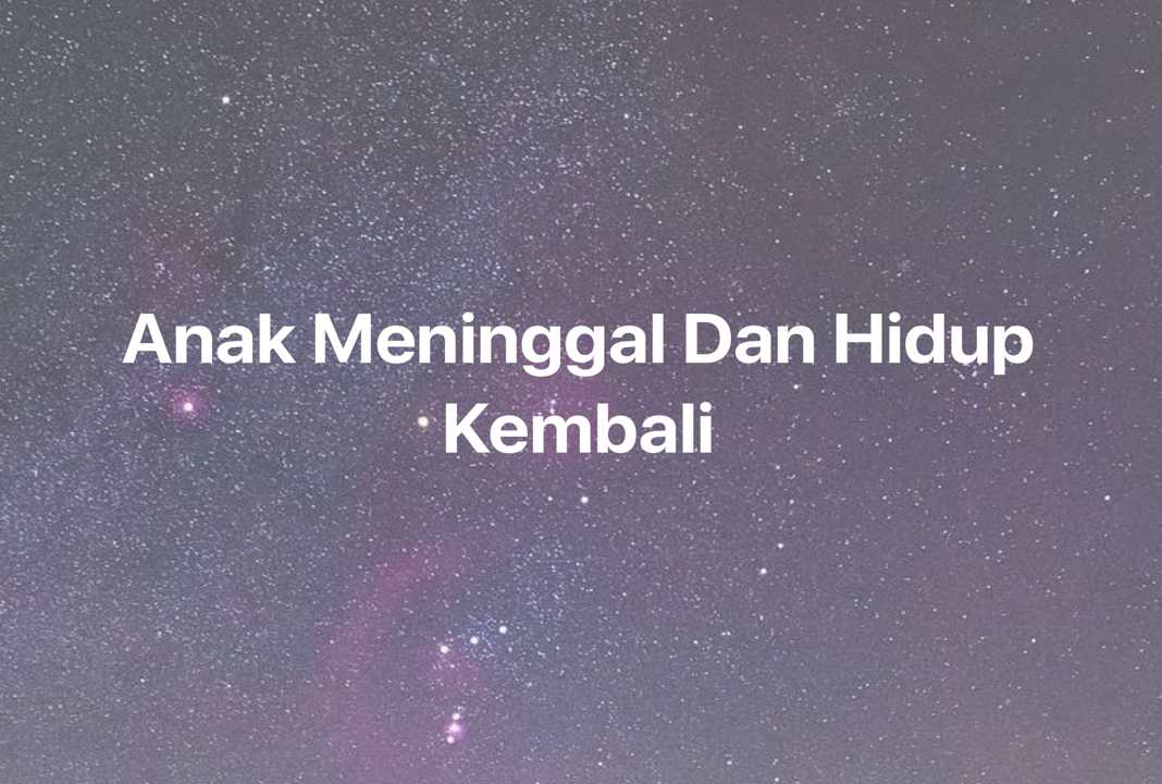 Gambar Mimpi Anak Meninggal Dan Hidup Kembali