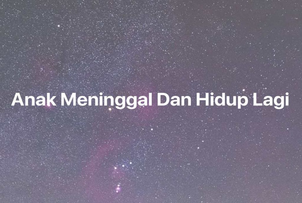 Gambar Mimpi Anak Meninggal Dan Hidup Lagi