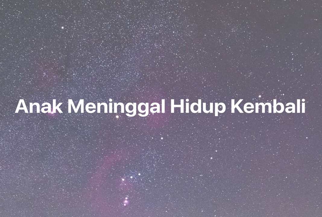 Gambar Mimpi Anak Meninggal Hidup Kembali