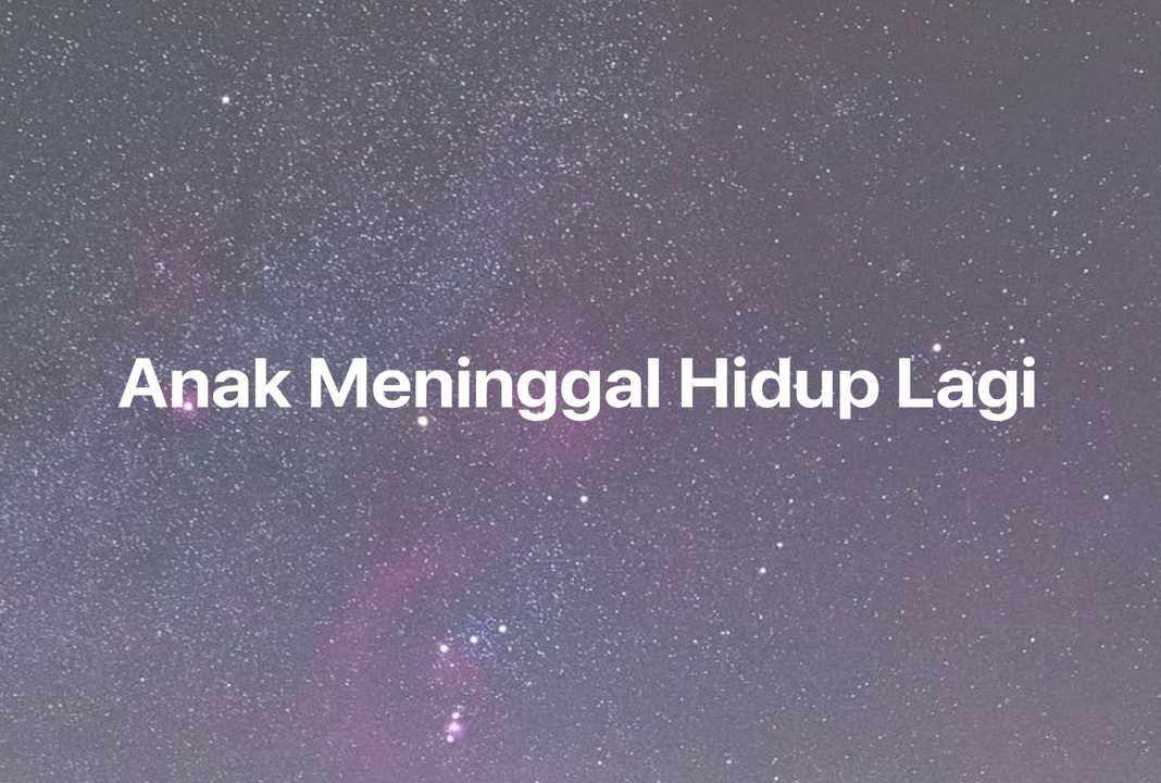 Gambar Mimpi Anak Meninggal Hidup Lagi