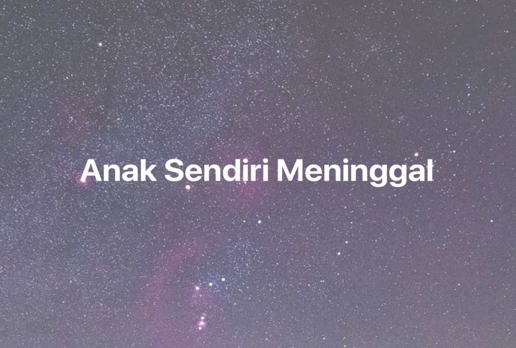 Gambar Mimpi Anak Sendiri Meninggal