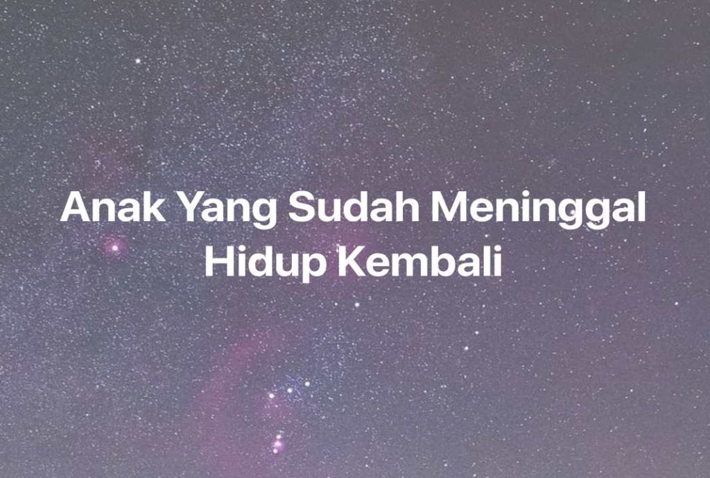 Gambar Mimpi Anak Yang Sudah Meninggal Hidup Kembali