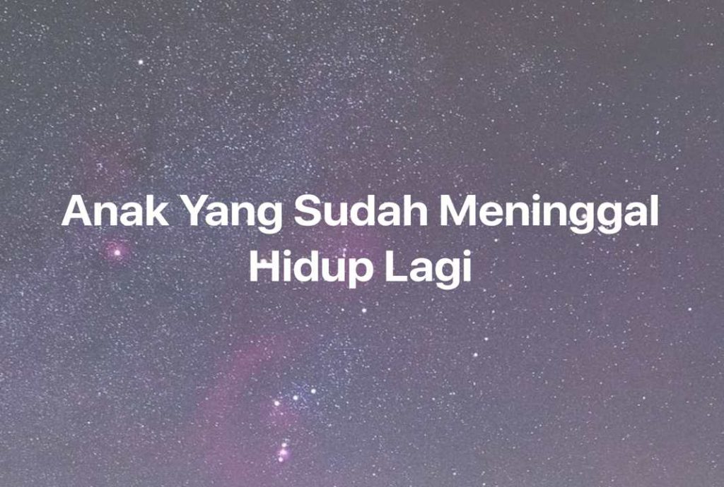 Gambar Mimpi Anak Yang Sudah Meninggal Hidup Lagi