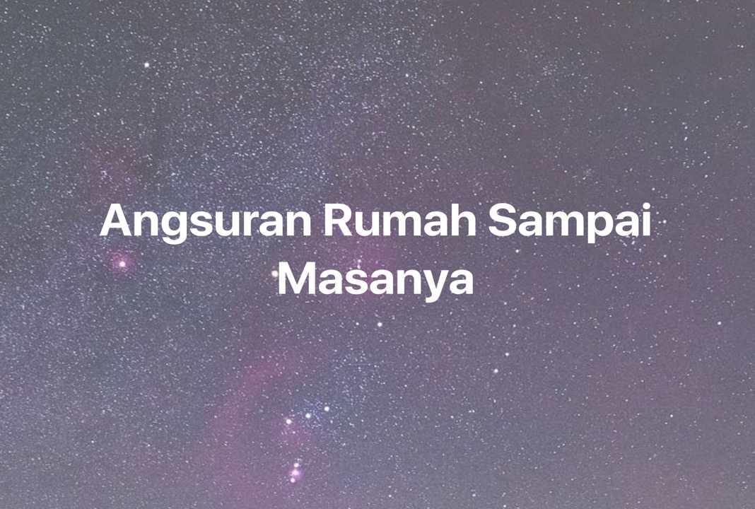 Gambar Mimpi Angsuran Rumah Sampai Masanya