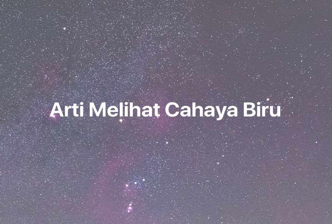 Gambar Mimpi Arti Melihat Cahaya Biru