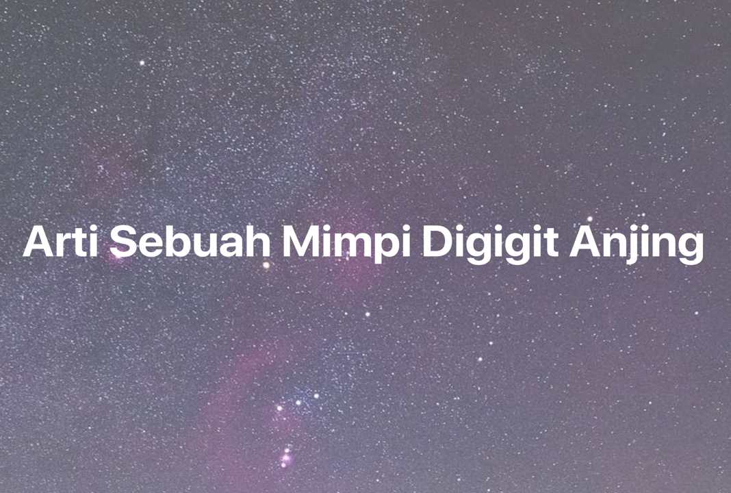 Gambar Mimpi Arti Sebuah Mimpi Digigit Anjing