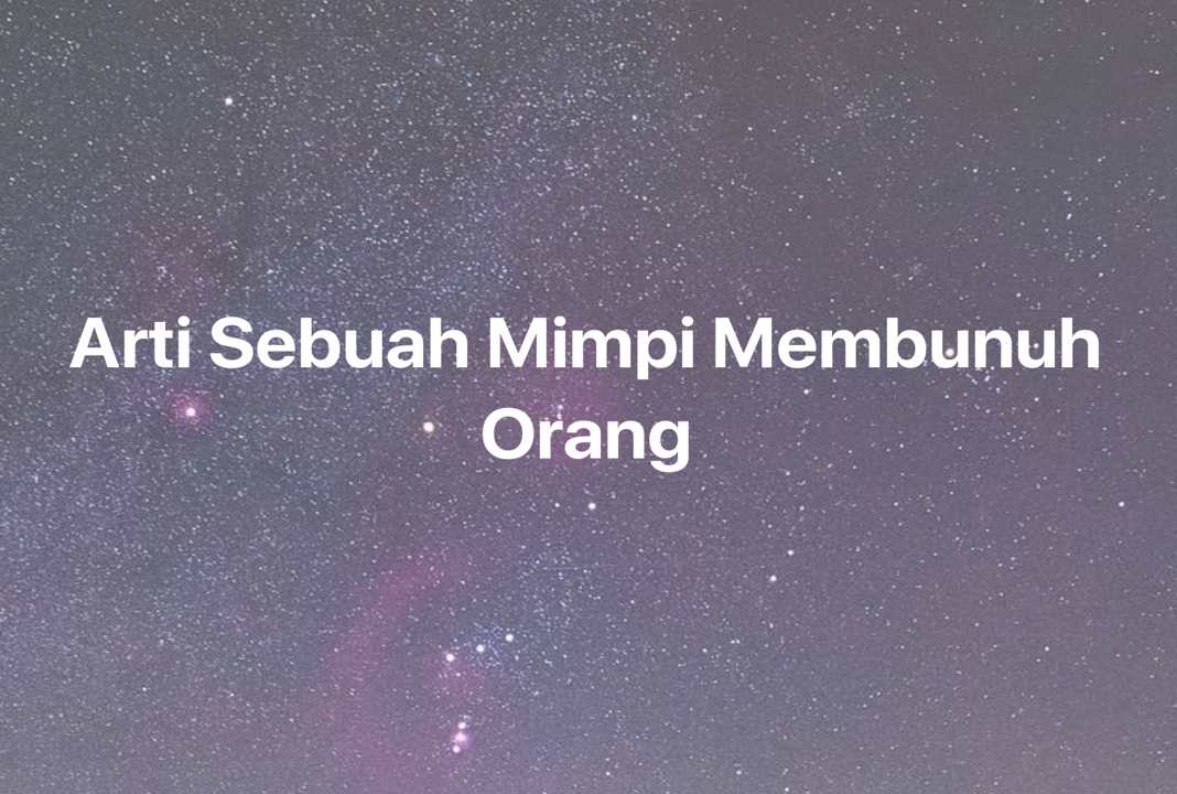 Gambar Mimpi Arti Sebuah Mimpi Membunuh Orang