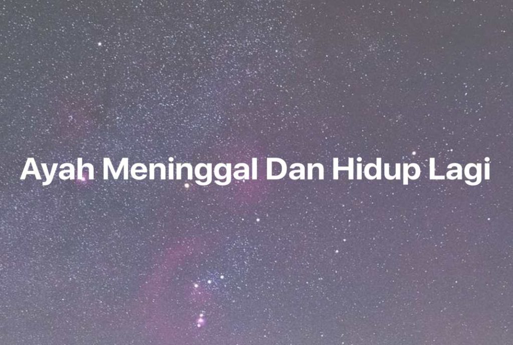 Gambar Mimpi Ayah Meninggal Dan Hidup Lagi