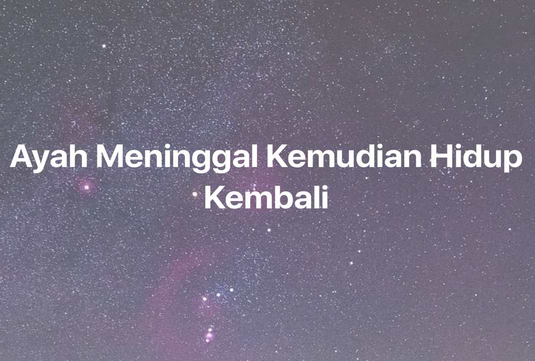 Gambar Mimpi Ayah Meninggal Kemudian Hidup Kembali