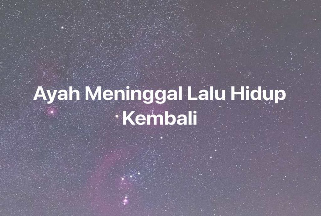 Gambar Mimpi Ayah Meninggal Lalu Hidup Kembali