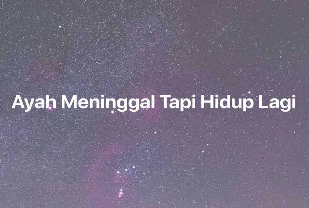 Gambar Mimpi Ayah Meninggal Tapi Hidup Lagi