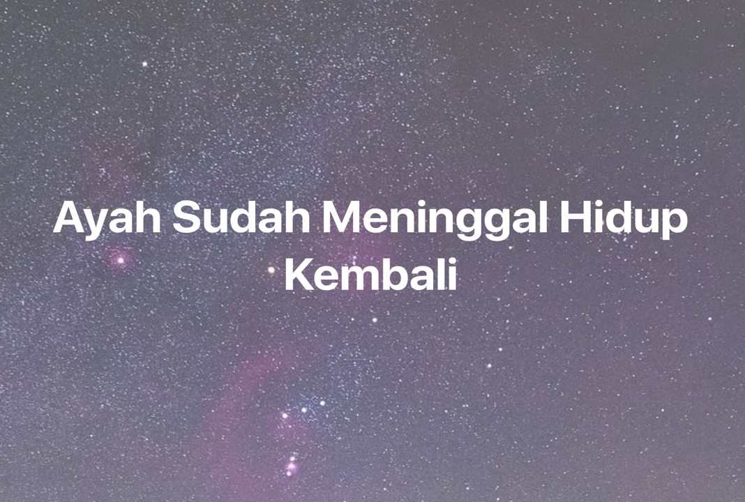 Gambar Mimpi Ayah Sudah Meninggal Hidup Kembali