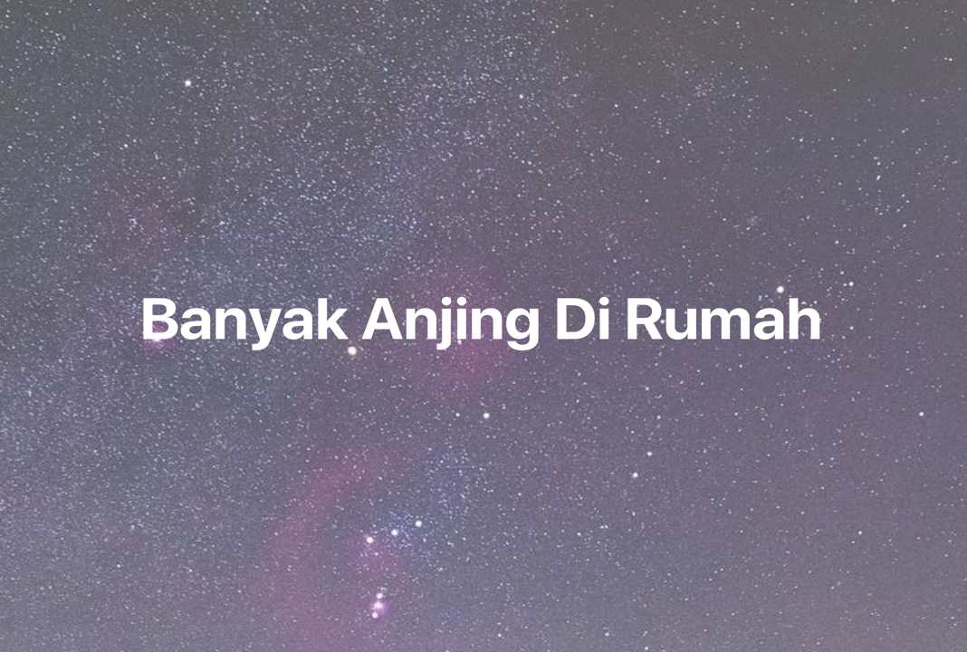 Gambar Mimpi Banyak Anjing Di Rumah