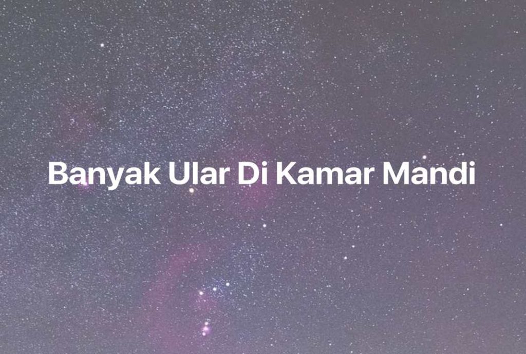 Gambar Mimpi Banyak Ular Di Kamar Mandi