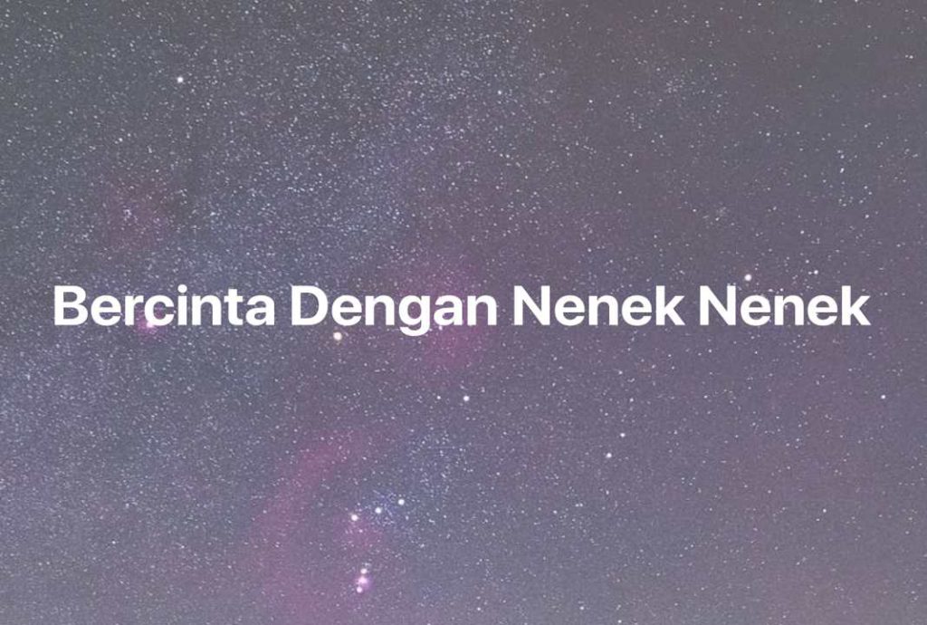 Gambar Mimpi Bercinta Dengan Nenek Nenek