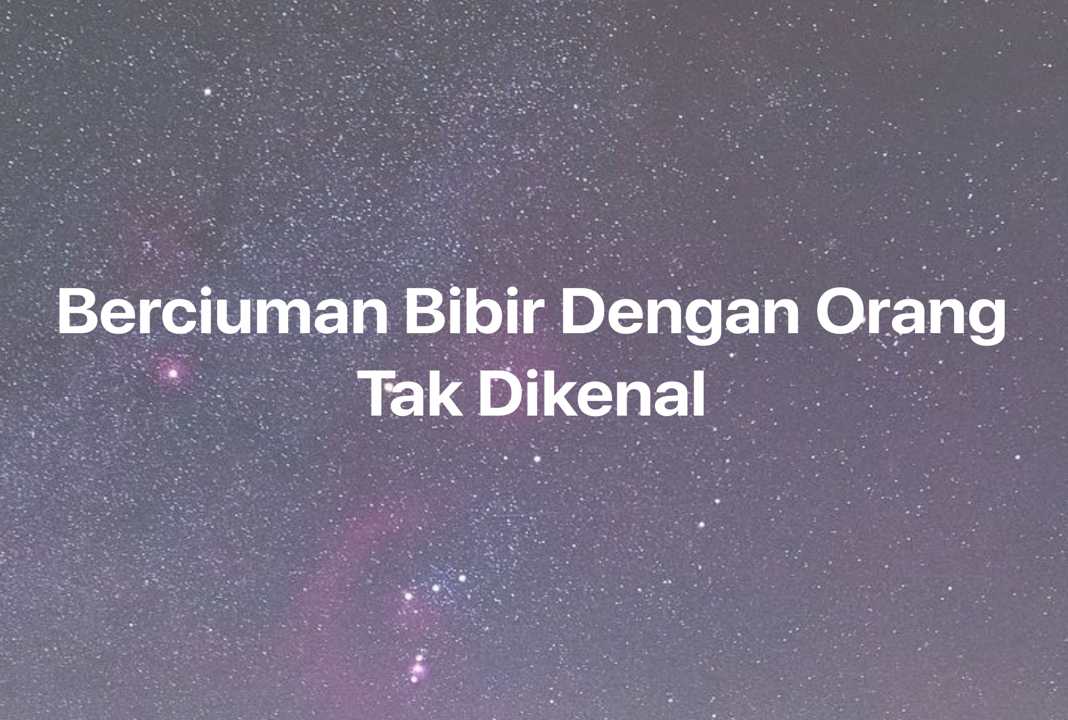 Gambar Mimpi Berciuman Bibir Dengan Orang Tak Dikenal