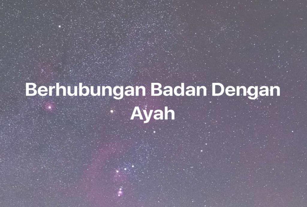 Gambar Mimpi Berhubungan Badan Dengan Ayah