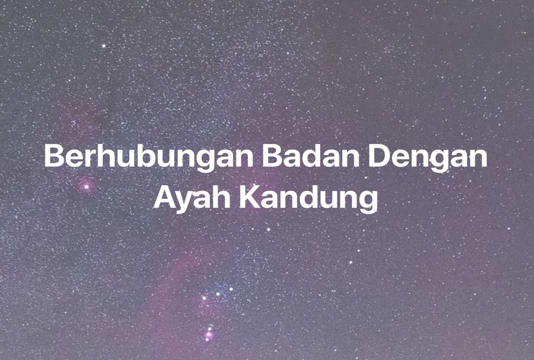 Gambar Mimpi Berhubungan Badan Dengan Ayah Kandung